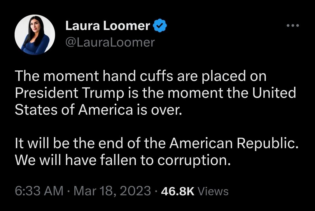 Laura Loomer: The moment the fists are put on President Trump is the moment the United States of America is over.  It will be the end of the American Republic.  We will have fallen into corruption.  – The Donald – America First