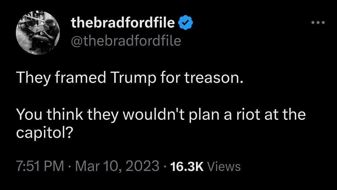 They indicted Trump for treason.  Do you think they wouldn’t plan a riot in the capital?  – The Donald – America First