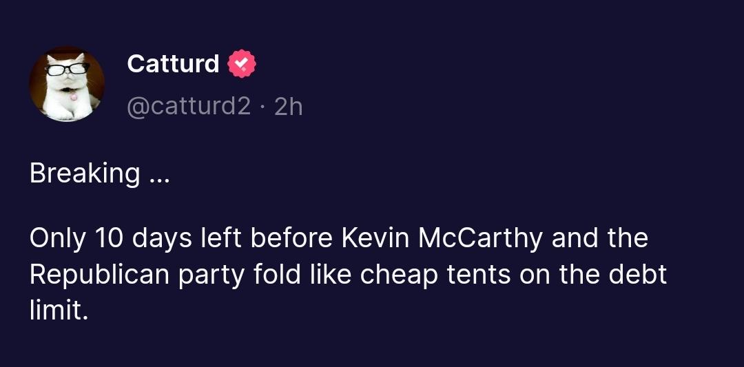 Catturd: Breaking… Only 10 days left for Kevin McCarthy and the Republican party to fold like cheap tents over the debt limit.  – The Donald – America First